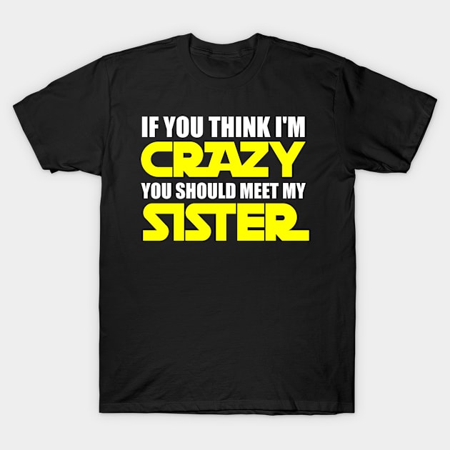 If you think i'm crazy you should meet my sister T-Shirt by indigosstuff